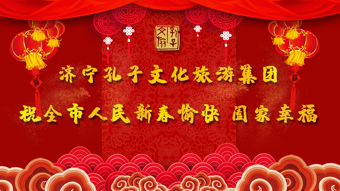 新春賀辭 | 濟寧孔子文旅集團祝全市人民新春愉快 闔家幸福！